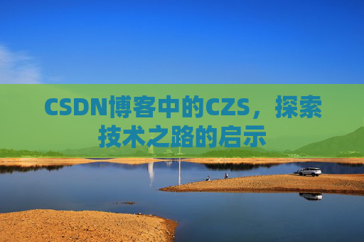 CSDN博客中的CZS，探索技术之路的启示